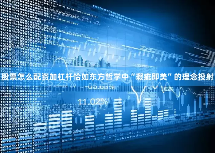 股票怎么配资加杠杆恰如东方哲学中“瑕疵即美”的理念投射