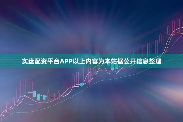 实盘配资平台APP以上内容为本站据公开信息整理