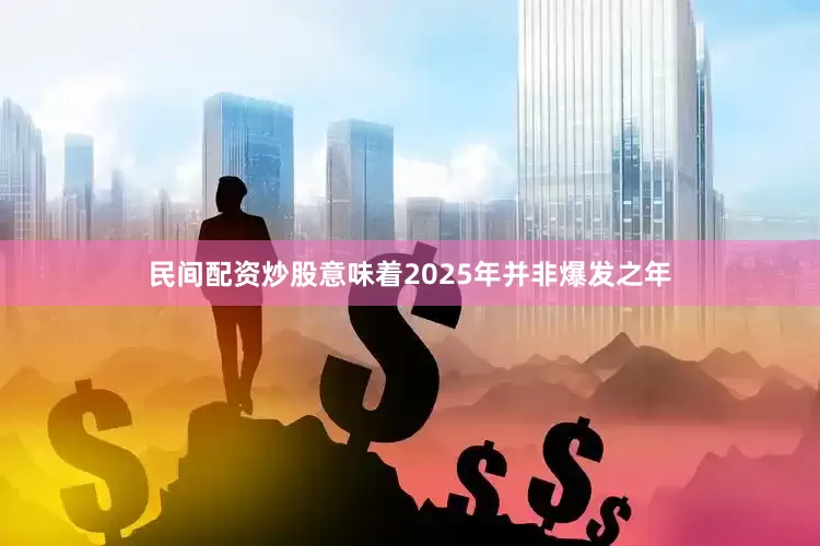 民间配资炒股意味着2025年并非爆发之年