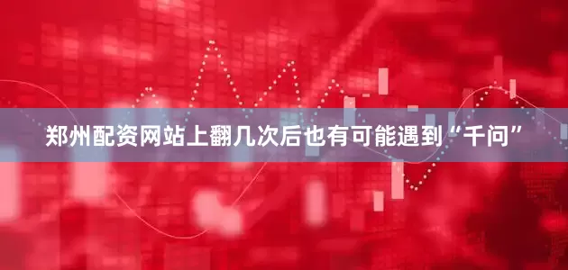 郑州配资网站上翻几次后也有可能遇到“千问”