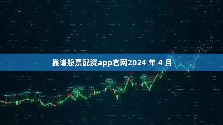 靠谱股票配资app官网2024 年 4 月